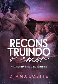 Livro Reconstruindo O Amor: Uma Família Para O Ex-Bombeiro