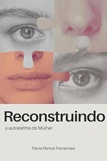 Livro Reconstruindo a Autoestima da Mulher: Desenvolva Sua Autoestima e Transforme Sua Vida!