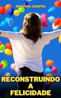 Livro Reconstruindo a Felicidade: Lições de Autoajuda para uma Vida Plena