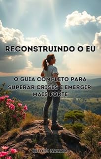 Livro Reconstruindo o Eu: O Guia Completo para Superar Crises e Emergir mais Forte