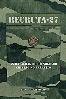 Recruta 27: As batalhas de um Soldado cristão no Exército