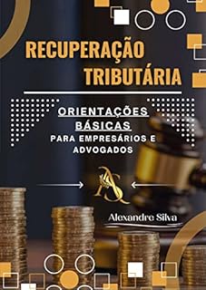 Livro RECUPERAÇÃO TRIBUTÁRIA: ORIENTAÇÕES BÁSICAS PARA EMPRESÁRIOS E ADVOGADOS