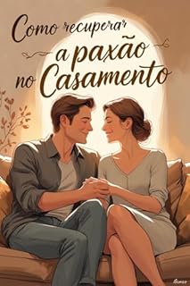 Livro Como Recuperar a Paixão no Casamento: Um Guia Prático para Reacender o Amor e Construir um Relacionamento Duradouro (Como Salvar Meu Casamento: O Guia Definitivo para Recuperar o Amor Livro 6)