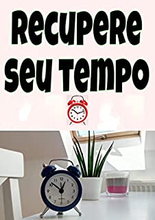 Livro Recupere seu tempo: Como Criar Mais Tempo Para Você