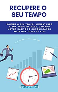 Livro Recupere O Seu Tempo: Domine O Seu Tempo, Aumentando A Sua Produtividade, Criando Novos Hábitos E Conquistando Mais Qualidade De Vida