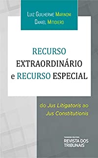 Livro Recurso Extraordinário e Recurso Especial : do Jus Litigatoris ao Jus Constitutionis