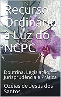 Recurso Ordinário à Luz do NCPC: Doutrina, Legislação, Jurisprudência e Prática
