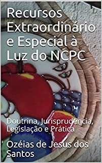 Livro Recursos Extraordinário e Especial à Luz do NCPC: Doutrina, Jurisprudência, Legislação e Prática