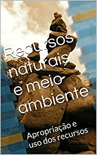 Livro Recursos naturais e meio ambiente: Apropriação e uso dos recursos (O Homem e o Meio)