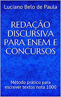 REDAÇÃO DISCURSIVA PARA ENEM E CONCURSOS: Método prático para escrever textos nota 1000