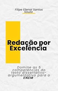 Redação por Excelência: : Domine as 5 competências do texto dissertativo-argumentativo para o Enem