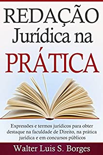 Livro Redação Jurídica na Prática: Expressões e termos jurídicos para obter destaque na faculdade de Direito, na prática jurídica e em concursos públicos (Graduação, Concurso, Advocacia)