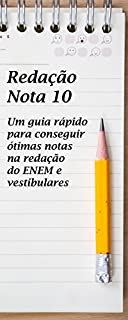 Redação Nota 10: Um guia rápido para conseguir ótimas notas na redação do ENEM e vestibulares