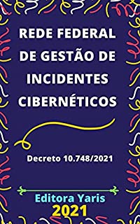 Rede Federal de Gestão de Incidentes Cibernéticos – Decreto 10.748/2021: Atualizado - 2021