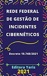 Livro Rede Federal de Gestão de Incidentes Cibernéticos – Decreto 10.748/2021: Atualizado - 2021