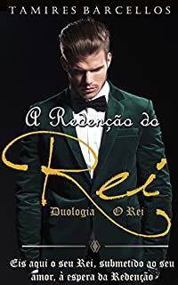 Livro A Redenção do Rei (Dulogia - O Rei - Livro 2): Eis aqui o seu Rei, submetido ao seu amor, à espera da redenção. (Duologia - O Rei)