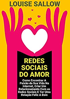 Livro Redes Sociais Do Amor: Como Encontrar A Paixão Da Sua Vida Na Internet, Criar Um Relacionamento Com As Redes Sociais E Ter Uma Relação Feliz A Dois