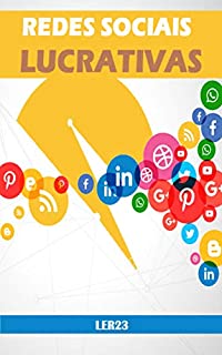 Livro Redes Sociais Lucrativas: Redes Sociais Lucrativas - Dicas Exclusivas Para Divulgar Seu Negócio nas Redes Sociais Mais Lucrativas da Internet