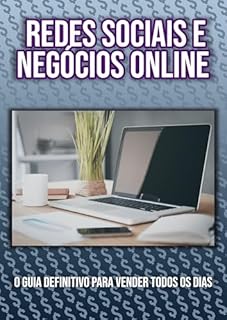 Redes Sociais e Negócios Online : O Guia Definitivo para Vender Todos os Dias