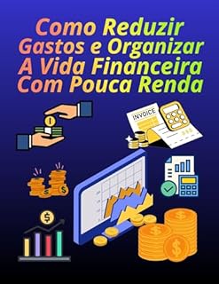 Como Reduzir Gastos e organizar a vida financeira com pouca renda.