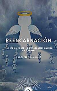 Livro Reencarnação : Vida após a morte - O que acontece quando você morre?: (Roda da vida, Nirvana, Paraíso, Budismo, Hinduísmo, karma, viagem astral)