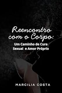 Livro Reencontro com o Corpo : Um Caminho de Cura Sexual e Amor Próprio (Autoconhecimento e sexualidade Livro 2)