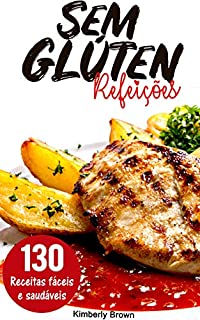 Livro Refeições sem Glúten: 130 receitas fáceis e saudáveis: Emagreça comendo sem glúten no seu almoço e jantar