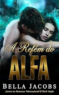 Livro A Refém do Alfa: Romance Paranormal de Lobos & Máfia (Ligada ao Rei Lobo Livro 2)