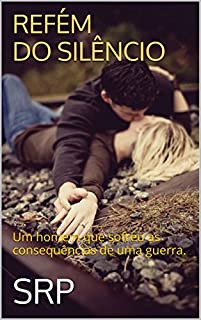Livro REFÉM DO SILÊNCIO: Um homem que sofreu as consequências de uma guerra.