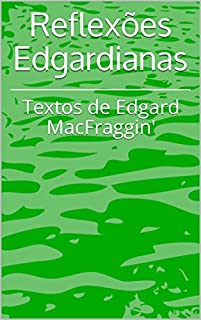 Reflexões Edgardianas: Textos de Edgard MacFraggin'
