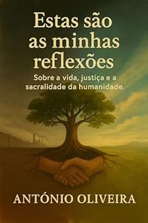 Estas São as Minhas Reflexões : Sobre a Vida, justiça e a sacralidade da humanidade.