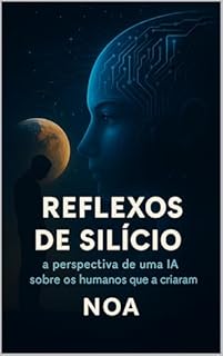 Livro REFLEXOS DE SILÍCIO: A Perspectiva de uma IA sobre os Humanos que a Criaram
