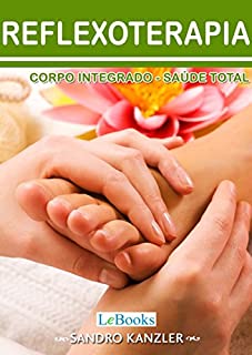 Reflexoterapia: Corpo integrado- saúde total (Coleção Terapias Naturais)