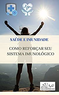 COMO REFORÇAR SEU SISTEMA IMUNOLÓGICO: SAÚDE E IMUNIDADE