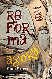 Livro Reforma Agora: O Antídoto para a Confusão Evangélica no Brasil