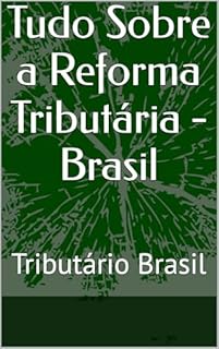 Livro Tudo Sobre a Reforma Tributária - Brasil: Tributário Brasil