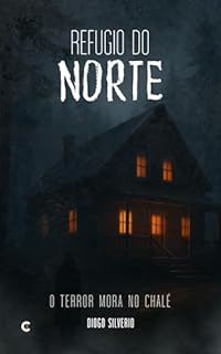 O Refúgio do Norte: O terror mora no chalé (Coleção O Terror Mora Aqui)