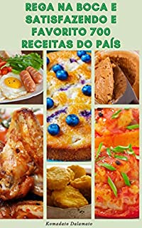 Livro Rega Na Boca E Satisfazendo E Favorito 700 Receitas Do País : Receitas Para Café Da Manhã, Sopas, Pães, Saladas, Molhos, Bebidas, Carne Bovina, Aves, Peixes, Grãos, Massas, Caçarolas, Muffins