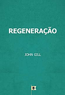 Livro Regeneração, por John Gill: Livro 6, Capítulo 11, A Body of Doctrinal Divinity, por John Gill