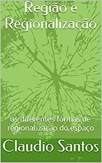 Região e Regionalização: as diferentes formas de regionalização do espaço