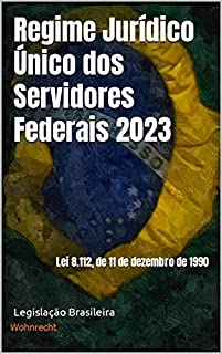 Livro Regime Jurídico Único dos Servidores Federais 2023: Lei 8.112, de 11 de dezembro de 1990