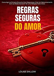 Livro Regras Seguras Do Amor: Como Agir No Primeiro Encontro Com Segurança, Criar Um Relacionamento Com As Redes Sociais E Ter Uma Relação Feliz A Dois