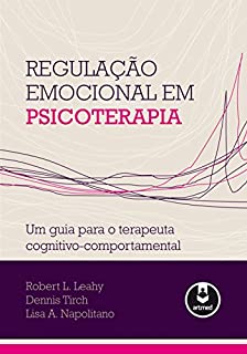 Regulação Emocional em Psicoterapia: Um Guia para o Terapeuta Cognitivo-Comportamental