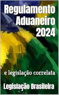 Livro Regulamento Aduaneiro 2024: e legislação correlata