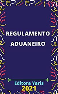 Livro Regulamento Aduaneiro – Decreto 6.759/2009: Atualizado - 2021