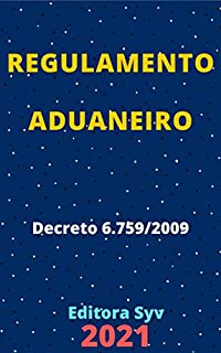 Livro Regulamento Aduaneiro – Decreto 6.759/2009: Atualizado - 2021