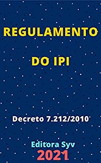 Livro Regulamento do IPI – Imposto sobre Produtos Industrializados – Decreto 7.212/2010: Atualizado - 2021