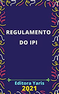 Livro Regulamento do IPI – Imposto sobre Produtos Industrializados – Decreto 7.212/2010: Atualizado - 2021