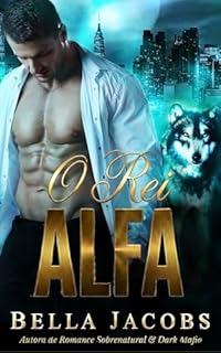 Livro O Rei Alfa: Romance Paranormal de Lobos & Máfia (Ligada ao Rei Lobo Livro 1)