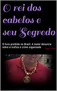 Livro O rei dos cabelos e seu Segredo: O livro proibido no Brasil. A maior denuncia sobre o trafico e crime organizado